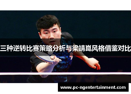 三种逆转比赛策略分析与梁靖崑风格借鉴对比 三种逆转比赛策略分析与梁靖崑风格借鉴对比