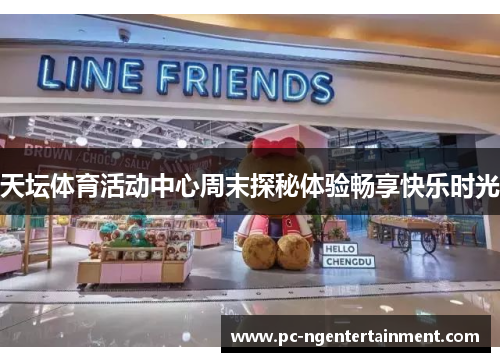 天坛体育活动中心周末探秘体验畅享快乐时光