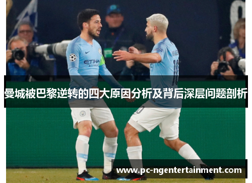 曼城被巴黎逆转的四大原因分析及背后深层问题剖析 曼城被巴黎逆转的四大原因分析及背后深层问题剖析