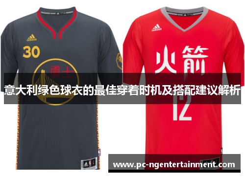 意大利绿色球衣的最佳穿着时机及搭配建议解析