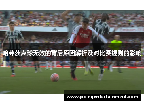 哈弗茨点球无效的背后原因解析及对比赛规则的影响