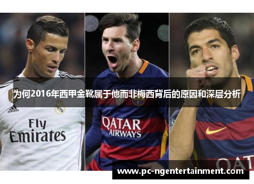 为何2016年西甲金靴属于他而非梅西背后的原因和深层分析