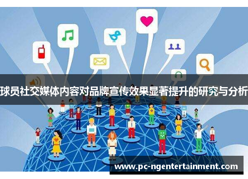 球员社交媒体内容对品牌宣传效果显著提升的研究与分析