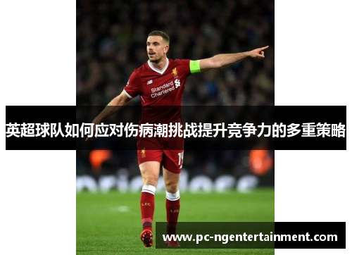 英超球队如何应对伤病潮挑战提升竞争力的多重策略