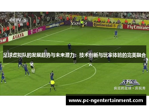 足球虚拟队的发展趋势与未来潜力:技术创新与玩家体验的完美融合 足球虚拟队的发展趋势与未来潜力:技术创新与玩家体验的完美融合