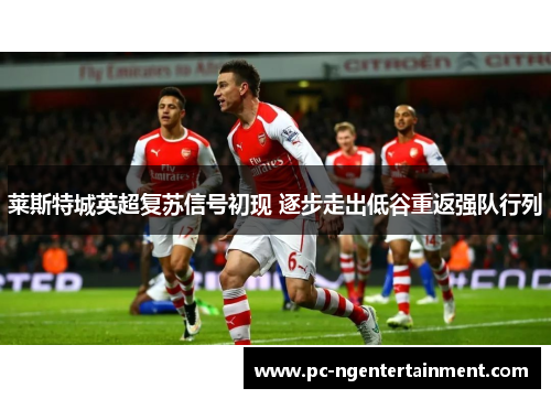 莱斯特城英超复苏信号初现 逐步走出低谷重返强队行列