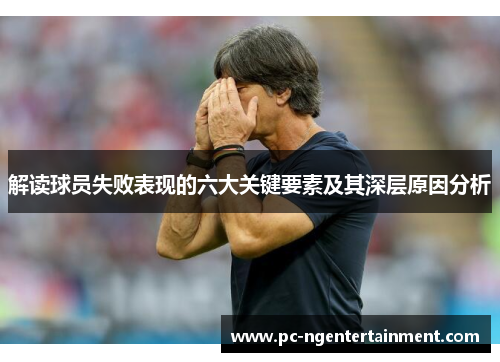 解读球员失败表现的六大关键要素及其深层原因分析