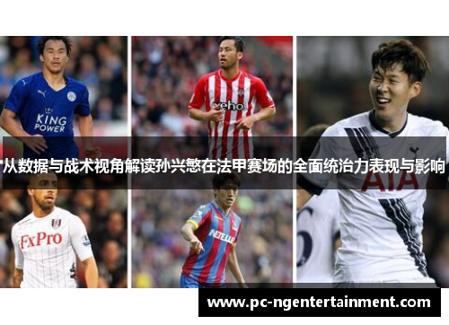 从数据与战术视角解读孙兴慜在法甲赛场的全面统治力表现与影响